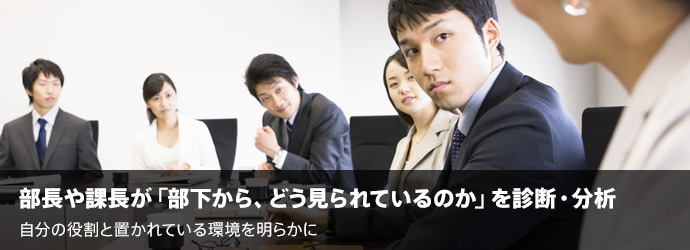 部長や課長が「部下から、どう見られているのか」を診断・分析――自分の役割と置かれている環境を明らかに